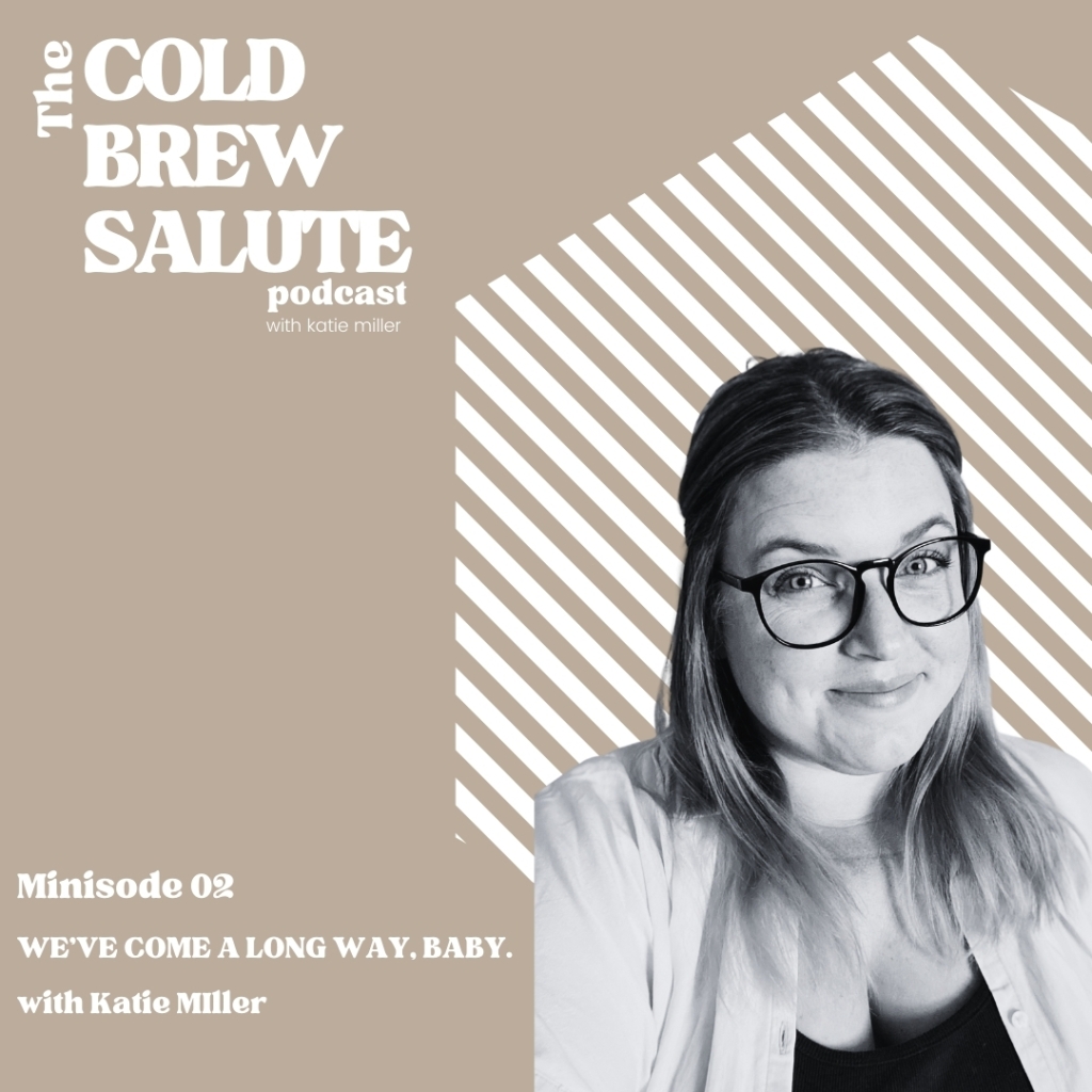 A brown background with white text and a black and white headshot of Katie Miller. It reads "the cold brew salute podcast, minisode 02, we've come a long way, baby" 